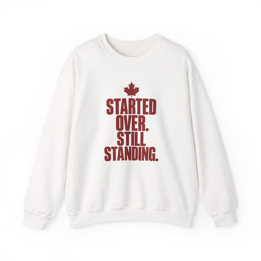 Crewneck Sweatshirt — "Started Over. Still Standing." Canadian Resilience Pullover